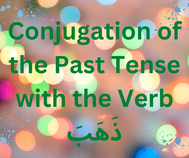 Conjugation of Past Tense with the Verb ذَهَبَ