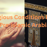 Religious Conditions in the Pre-Islamic Arabia